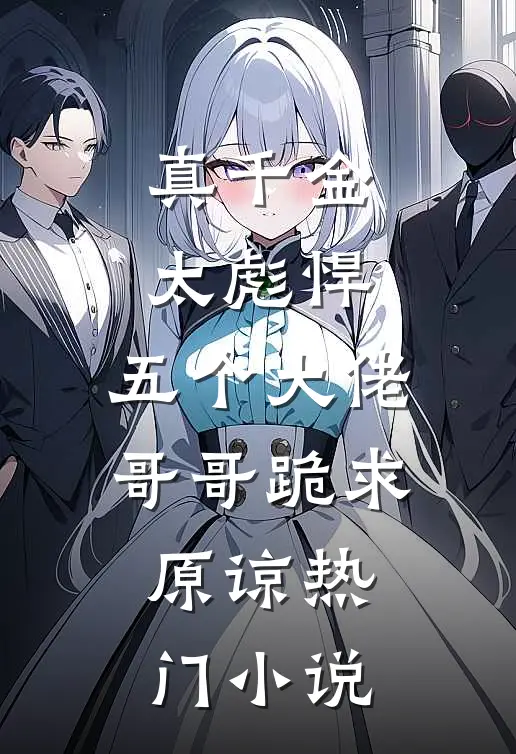 真千金太彪悍，五个大佬哥哥跪求原谅热门小说