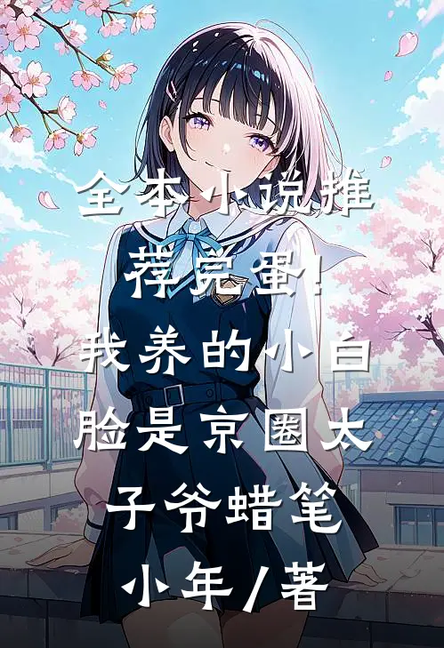 全本小说推荐完蛋!我养的小白脸是京圈太子爷 蜡笔小年 / 著