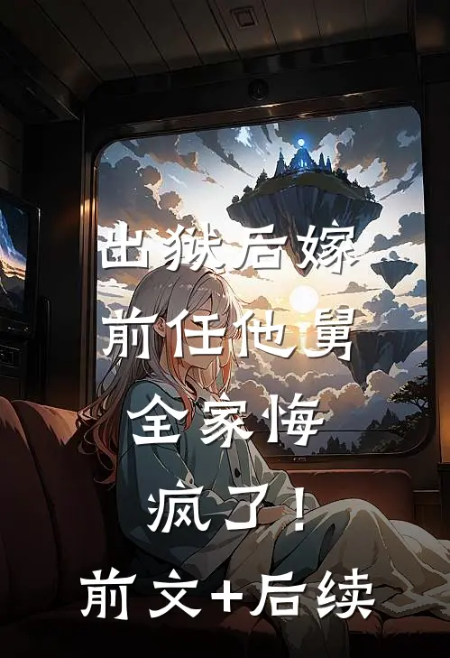 出狱后嫁前任他舅，全家悔疯了！前文+后续