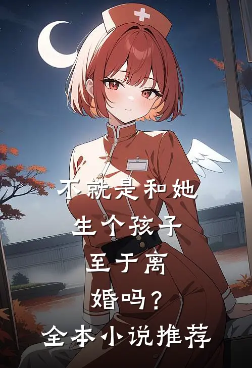 不就是和她生个孩子,至于离婚吗?全本推荐一下