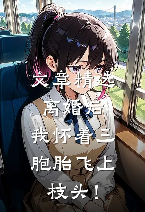 文章精选离婚后，我怀着三胞胎飞上枝头！