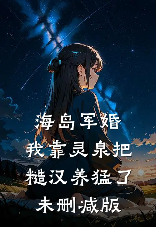 海岛军婚：我靠灵泉把糙汉养猛了未删减版