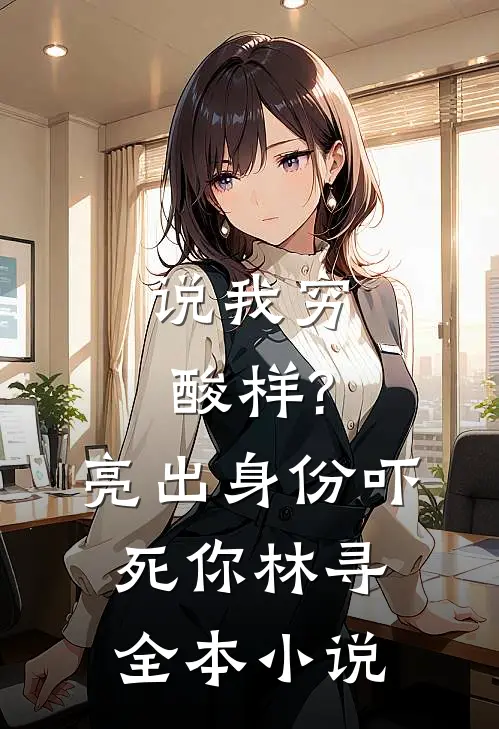 说我穷酸样?亮出身份吓死你林寻全本小说