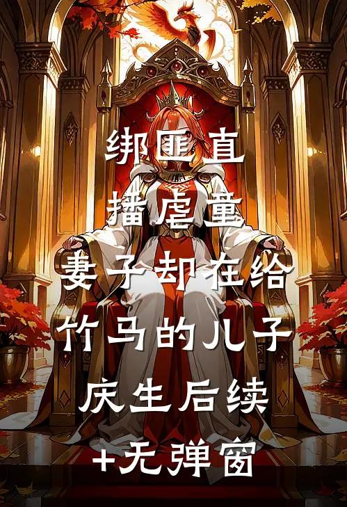 绑匪直播虐童，妻子却在给竹马的儿子庆生后续+无弹窗