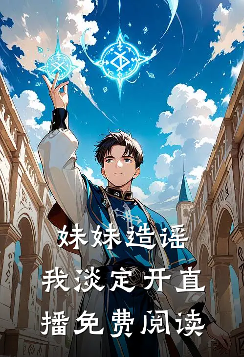 妹妹造谣，我淡定开直播免费阅读