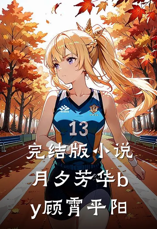 完结版小说月夕芳华by顾霄平阳