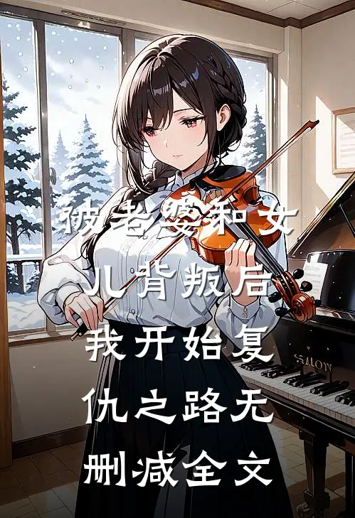 被老婆和女儿背叛后，我开始复仇之路无删减全文