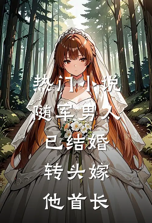 热门小说随军男人已结婚，转头嫁他首长