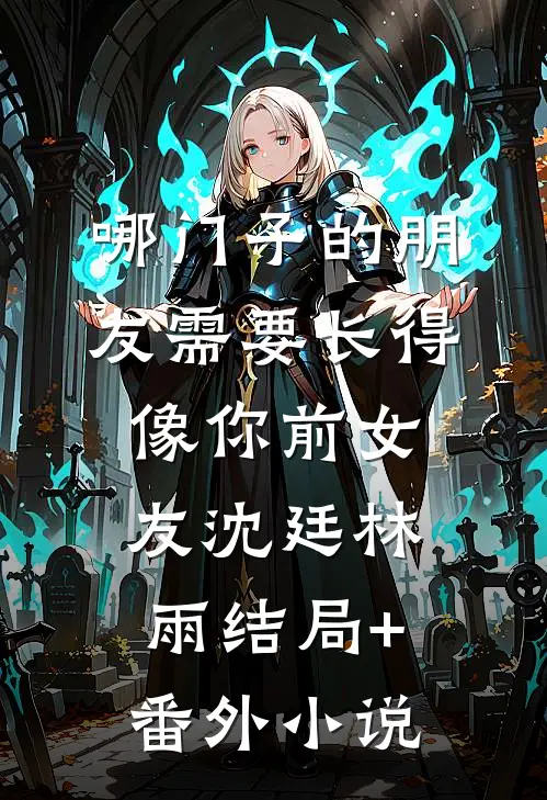 哪门子的朋友需要长得像你前女友沈廷林雨结局+番外小说