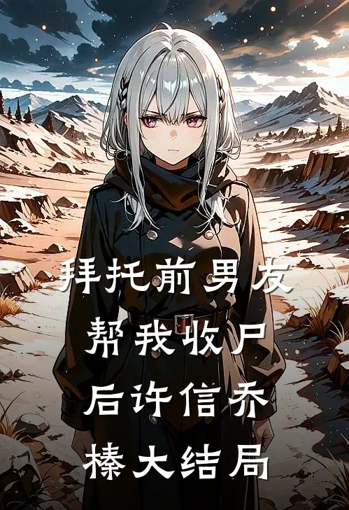 拜托前男友帮我收尸后许信乔榛大结局