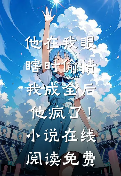 他在我眼瞎时偷情，我成全后他疯了！小说在线阅读免费