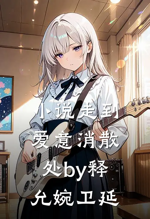 小说走到爱意消散处by释允婉卫延