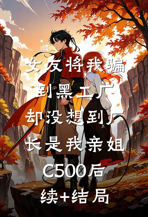 女友将我骗到黑工厂，却没想到厂长是我亲姐C500后续+结局