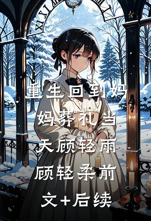 重生回到妈妈葬礼当天顾轻雨顾轻柔前文+后续