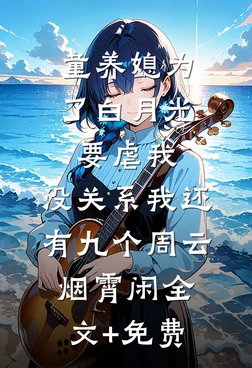 童养媳为了白月光要虐我，没关系我还有九个周云烟霄闲全文+免费