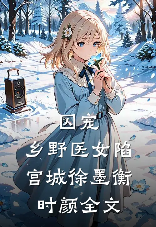 囚宠：乡野医女陷宫城徐墨衡时颜全文