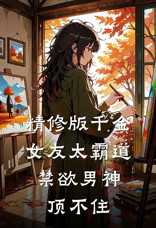 精修版千金女友太霸道，禁欲男神顶不住