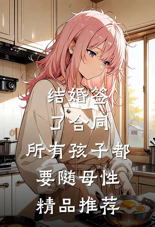 结婚签了合同，所有孩子都要随母性精品推荐