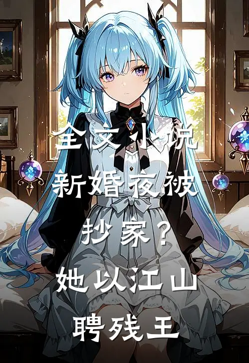 全文小说新婚夜被抄家？她以江山聘残王
