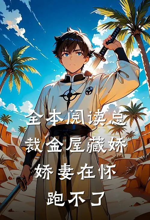 全本阅读总裁金屋藏娇，娇妻在怀跑不了