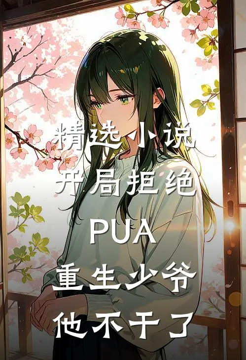 精选小说开局拒绝PUA，重生少爷他不干了