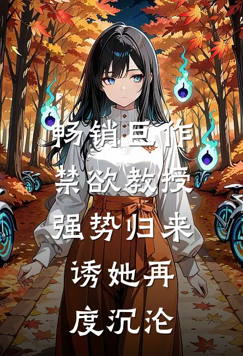 畅销巨作禁欲教授强势归来，诱她再度沉沦