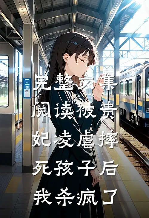 完整文集阅读被贵妃凌虐摔死孩子后，我杀疯了