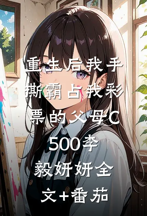 重生后我手撕霸占我彩票的父母C500李毅妍妍全文+番茄