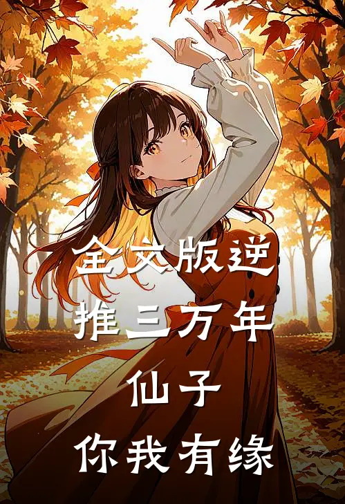 全文版逆推三万年，仙子，你我有缘
