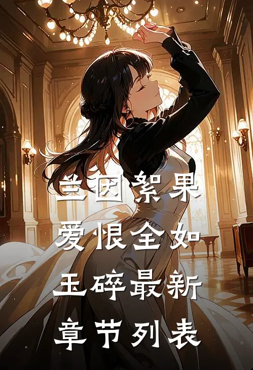 兰因絮果，爱恨全如玉碎最新章节列表