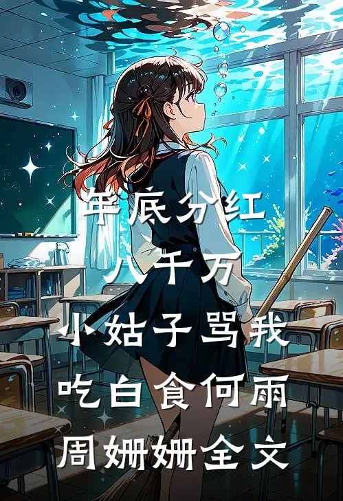 年底分红八千万，小姑子骂我吃白食何雨周姗姗全文