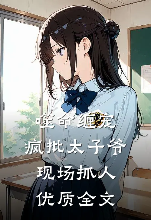 噬命缠宠：疯批太子爷现场抓人优质全文