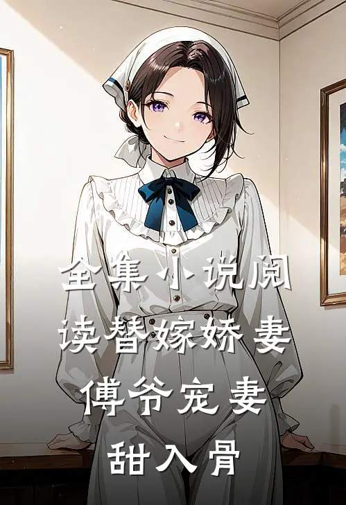 全集小说阅读替嫁娇妻：傅爷宠妻甜入骨