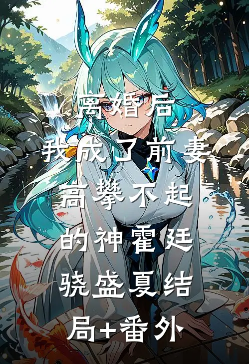 离婚后，我成了前妻高攀不起的神霍廷骁盛夏结局+番外