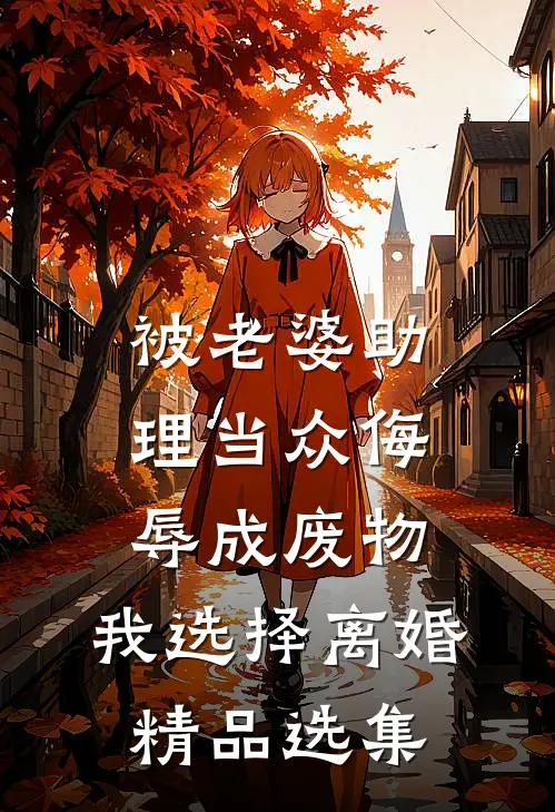 被老婆助理当众侮辱成废物，我选择离婚精品选集
