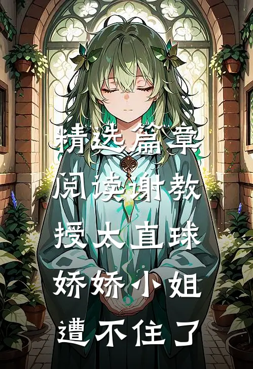 精选篇章阅读谢教授太直球，娇娇小姐遭不住了