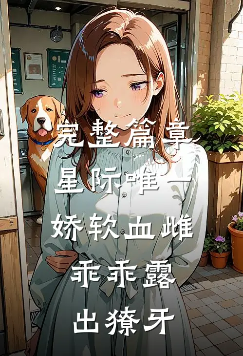 完整篇章星际唯一娇软血雌，乖乖露出獠牙
