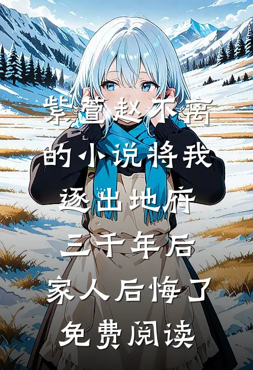 紫萱赵不离的小说将我逐出地府三千年后，家人后悔了免费阅读