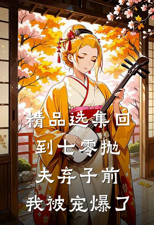 精品选集回到七零抛夫弃子前，我被宠爆了