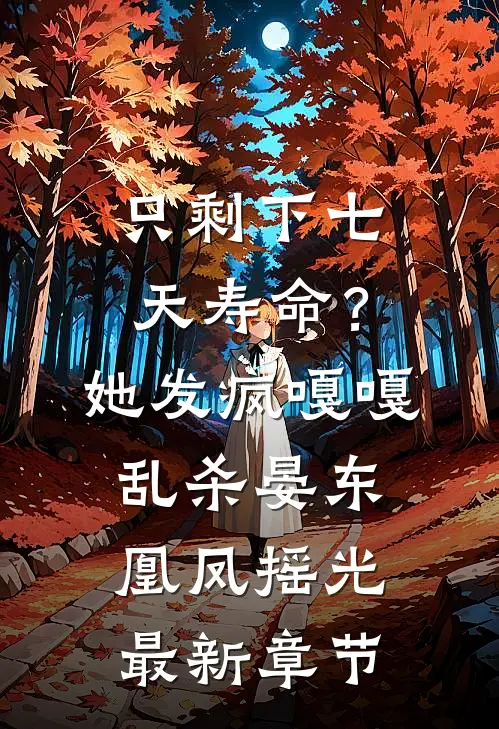 只剩下七天寿命？她发疯嘎嘎乱杀晏东凰凤摇光最新章节