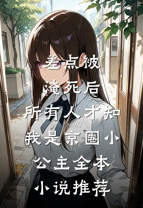 差点被淹死后，所有人才知我是京圈小公主全本小说推荐
