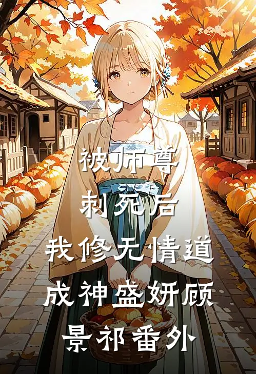 被师尊刺死后，我修无情道成神盛妍顾景祁番外