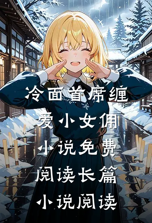 冷面首席缠爱小女佣小说免费阅读长篇小说阅读
