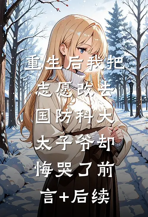 重生后我把志愿改去国防科大，太子爷却悔哭了前言+后续
