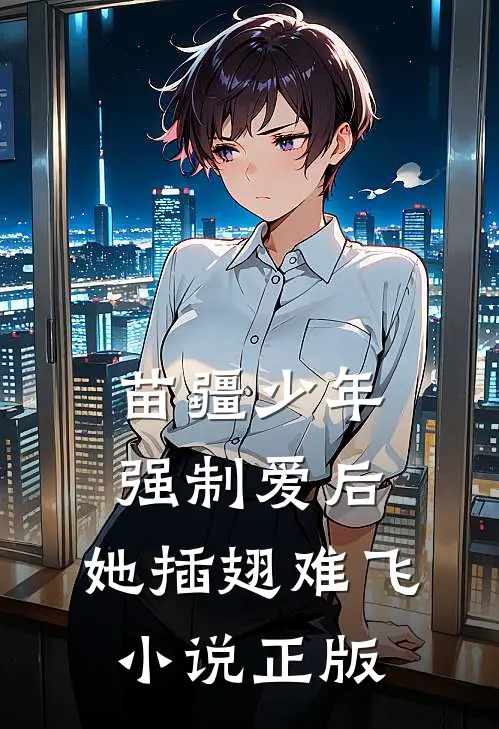 苗疆少年强制爱后，她插翅难飞小说正版