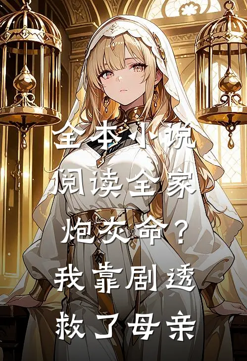 全本小说阅读全家炮灰命？我靠剧透救了母亲