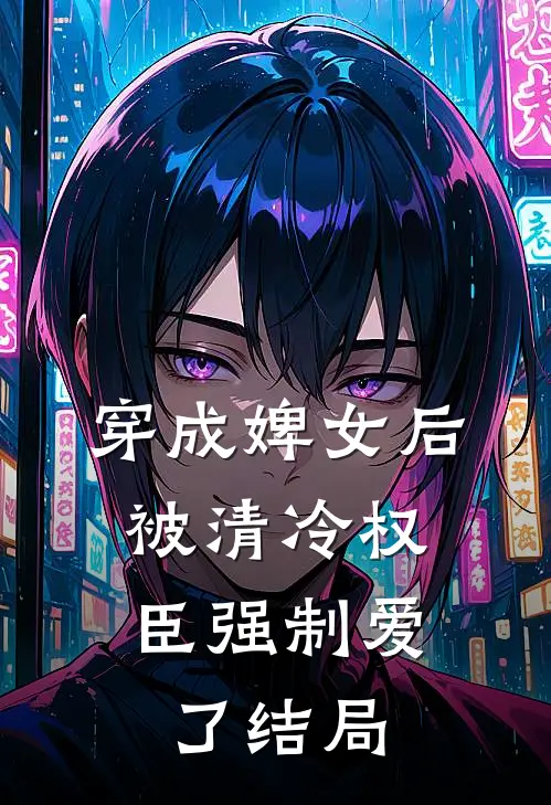 穿成婢女后,被清冷权臣强制爱了结局是