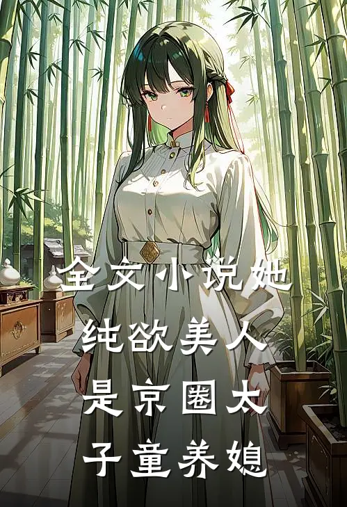 全文小说她，纯欲美人，是京圈太子童养媳