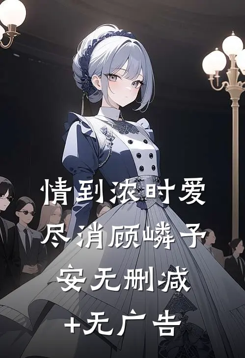 情到浓时爱尽消顾嶙予安无删减+无广告