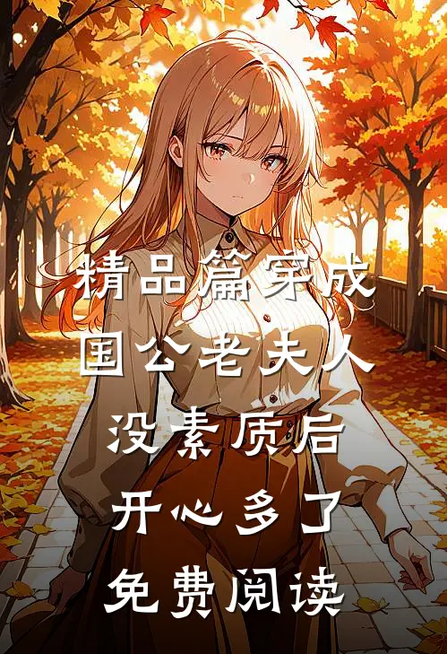 精品篇穿成国公老夫人没素质后开心多了免费阅读